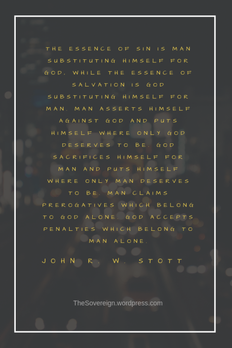 Meditate on these deep insights by John R. W. Stott.